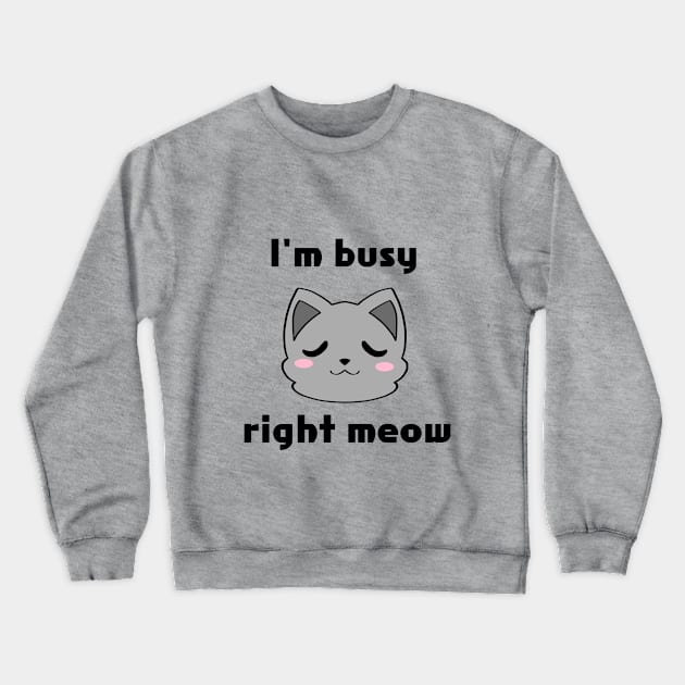 I'm Busy Right Meow Crewneck Sweatshirt by Ashe Cloud